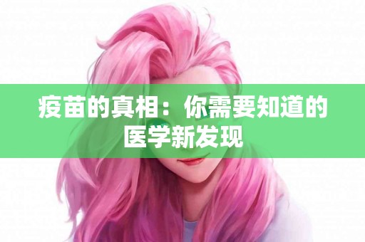 疫苗的真相：你需要知道的医学新发现
