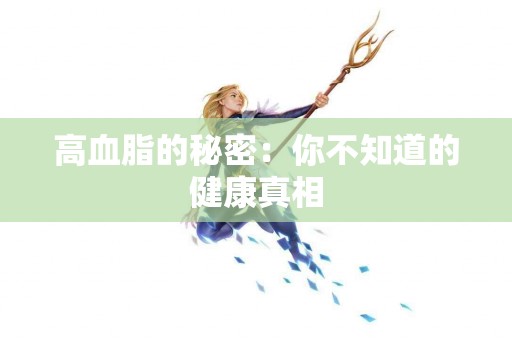 高血脂的秘密：你不知道的健康真相