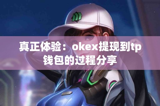 真正体验：okex提现到tp钱包的过程分享