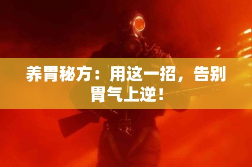 养胃秘方:用这一招,告别胃气上逆! 养胃秘方:用这一招,告别胃气上逆!