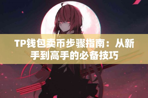 TP钱包卖币步骤指南：从新手到高手的必备技巧