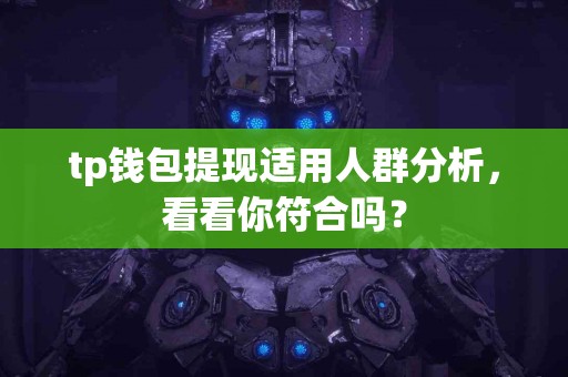 tp钱包提现适用人群分析，看看你符合吗？