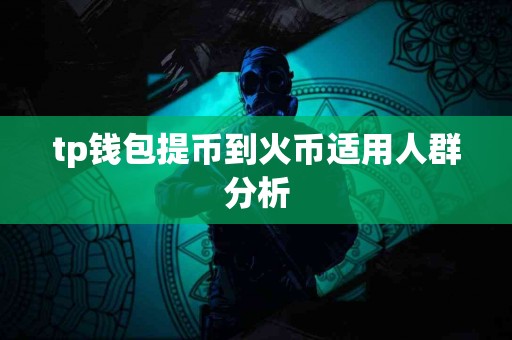 tp钱包提币到火币适用人群分析