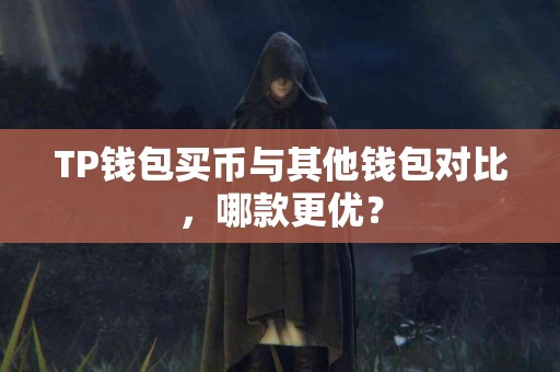 TP钱包买币与其他钱包对比，哪款更优？