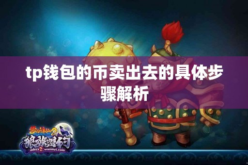 tp钱包的币卖出去的具体步骤解析 tp钱包的币卖出去的具体步骤解析