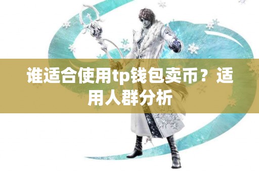 谁适合使用tp钱包卖币？适用人群分析