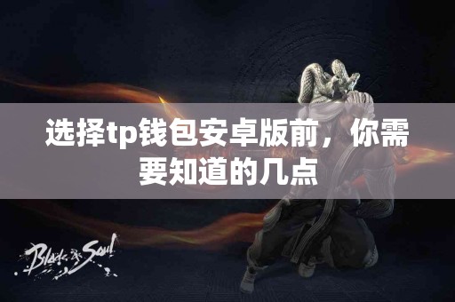 选择tp钱包安卓版前，你需要知道的几点