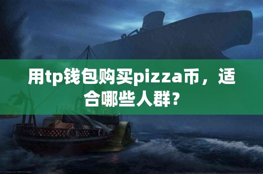 用tp钱包购买pizza币，适合哪些人群？
