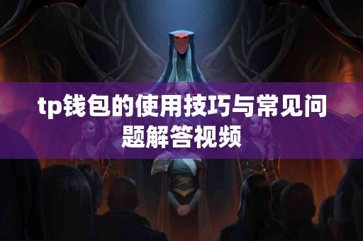 tp钱包的使用技巧与常见问题解答视频