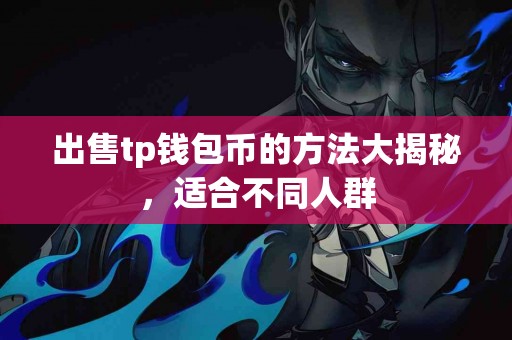 出售tp钱包币的方法大揭秘，适合不同人群