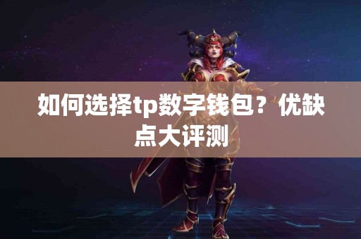 如何选择tp数字钱包？优缺点大评测