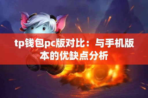 tp钱包pc版对比:与手机版本的优缺点分析 tp钱包pc版对比:与手机版本的优缺点分析
