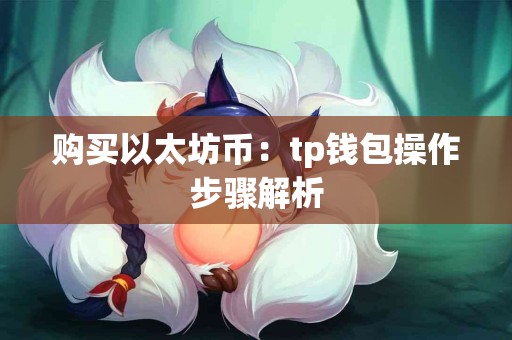 购买以太坊币:tp钱包操作步骤解析 购买以太坊币:tp钱包操作步骤解析