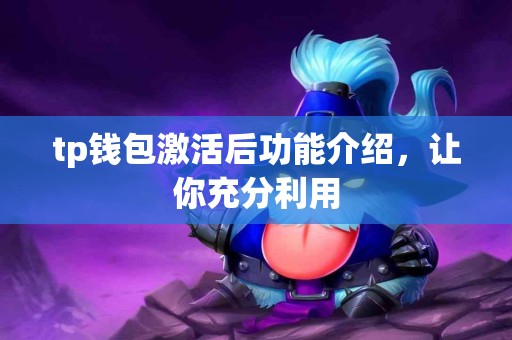tp钱包激活后功能介绍,让你充分利用 tp钱包激活后功能介绍,让你充分利用