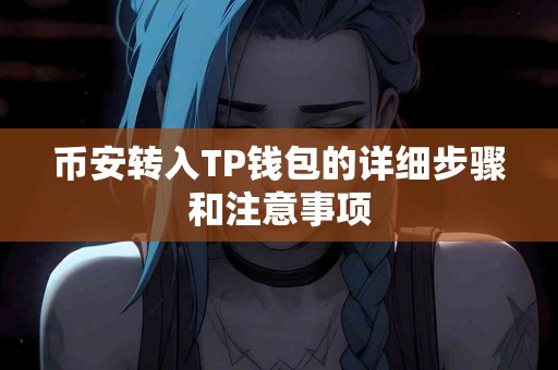 币安转入TP钱包的详细步骤和注意事项