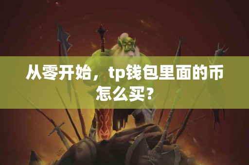 从零开始，tp钱包里面的币怎么买？