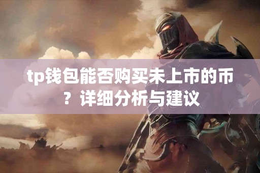 tp钱包能否购买未上市的币？详细分析与建议