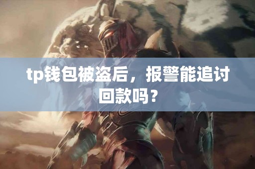 tp钱包被盗后，报警能追讨回款吗？