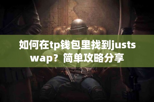 如何在tp钱包里找到justswap？简单攻略分享