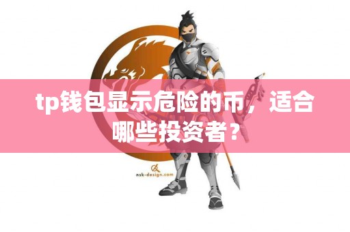tp钱包显示危险的币，适合哪些投资者？
