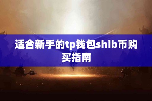 适合新手的tp钱包shib币购买指南