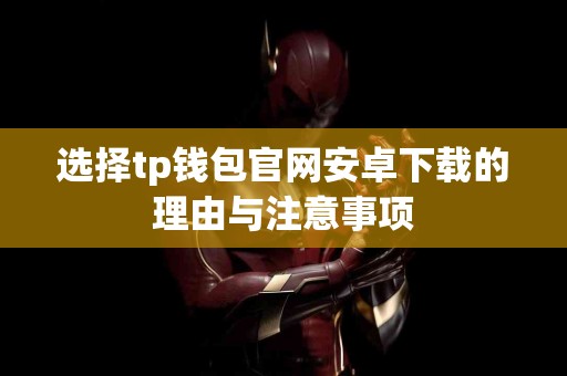 选择tp钱包官网安卓下载的理由与注意事项