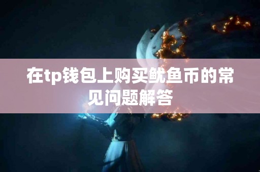 在tp钱包上购买鱿鱼币的常见问题解答