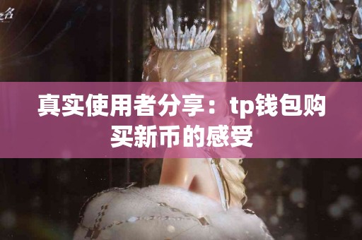 真实使用者分享：tp钱包购买新币的感受