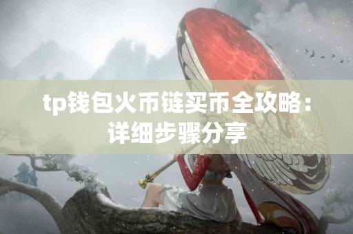 tp钱包火币链买币全攻略：详细步骤分享