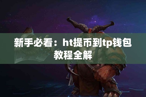 新手必看：ht提币到tp钱包教程全解