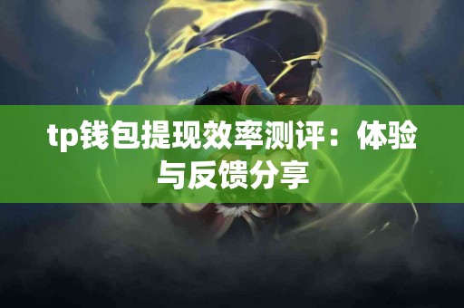 tp钱包提现效率测评：体验与反馈分享