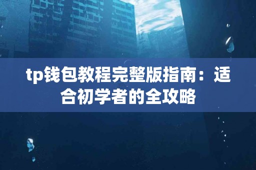 tp钱包教程完整版指南：适合初学者的全攻略