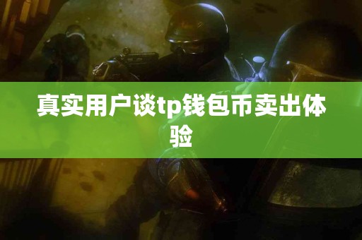 真实用户谈tp钱包币卖出体验