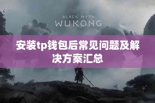 安装tp钱包后常见问题及解决方案汇总