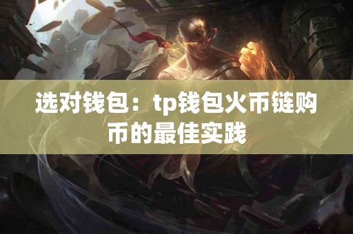 选对钱包：tp钱包火币链购币的最佳实践