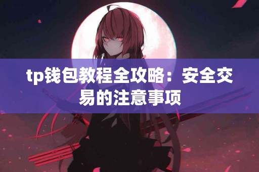 tp钱包教程全攻略：安全交易的注意事项