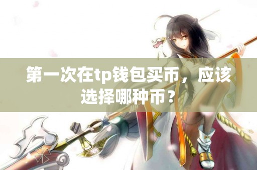 第一次在tp钱包买币，应该选择哪种币？