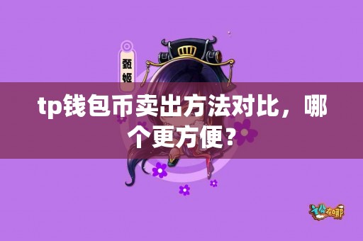 tp钱包币卖出方法对比，哪个更方便？