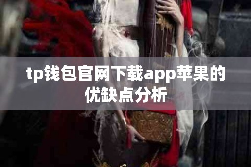 tp钱包官网下载app苹果的优缺点分析