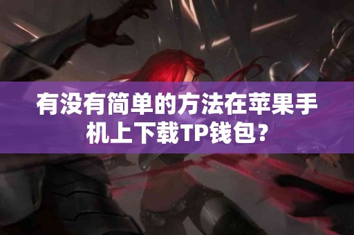 有没有简单的方法在苹果手机上下载TP钱包？