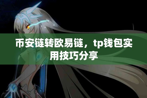 币安链转欧易链，tp钱包实用技巧分享