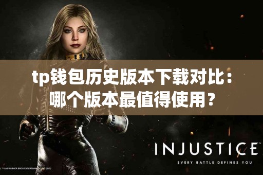 tp钱包历史版本下载对比：哪个版本最值得使用？