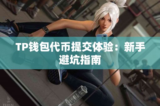 TP钱包代币提交体验：新手避坑指南