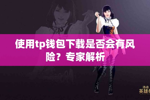 使用tp钱包下载是否会有风险？专家解析