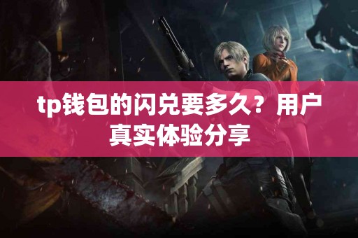tp钱包的闪兑要多久？用户真实体验分享