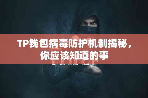 TP钱包病毒防护机制揭秘，你应该知道的事