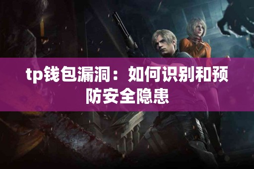 tp钱包漏洞：如何识别和预防安全隐患