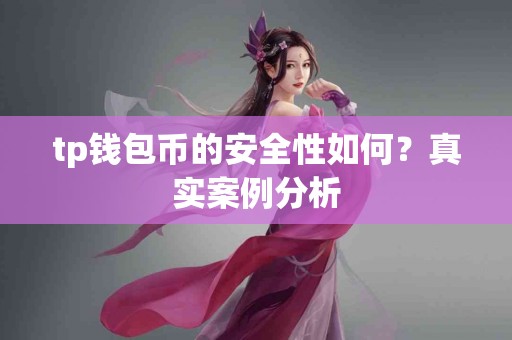 tp钱包币的安全性如何?真实案例分析 tp钱包币的安全性如何?真实案例分析