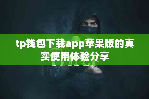 tp钱包下载app苹果版的真实使用体验分享