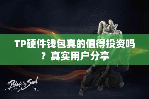 TP硬件钱包真的值得投资吗？真实用户分享